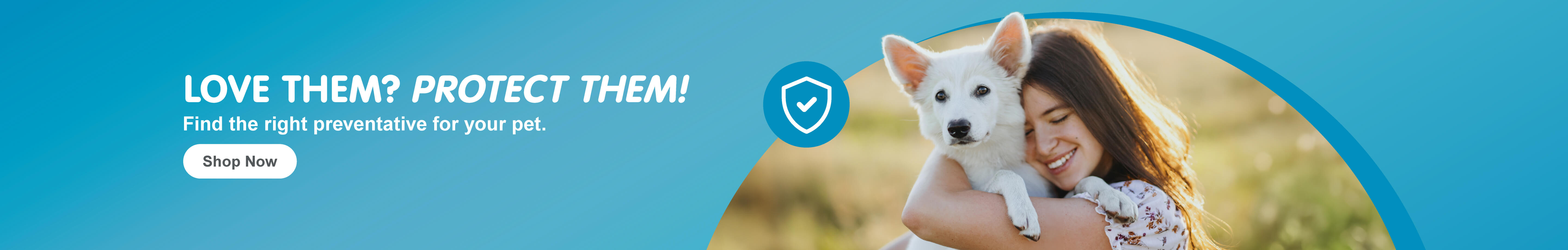 Love them? Protect them! Find the right preventative for your pet. Shop Now